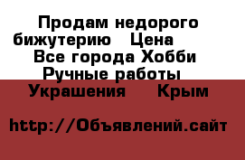 Продам недорого бижутерию › Цена ­ 300 - Все города Хобби. Ручные работы » Украшения   . Крым